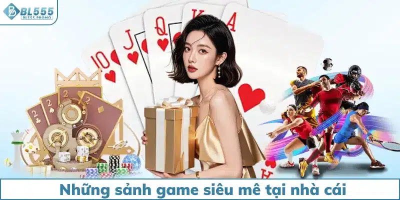 Những sảnh game siêu mê tại nhà cái