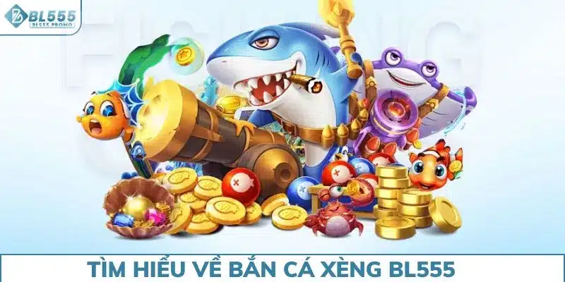 Tìm hiểu về bắn cá xèng BL555